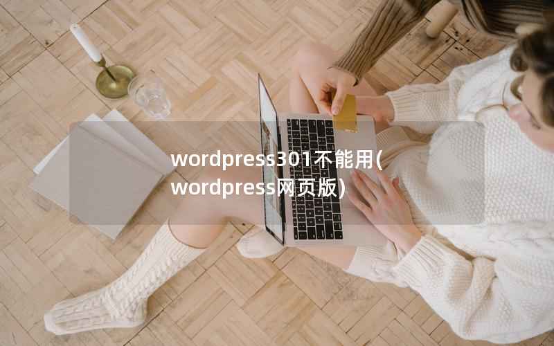 wordpress301不能用(wordpress网页版)