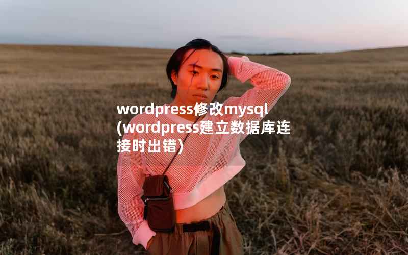 wordpress修改mysql(wordpress建立数据库连接时出错)