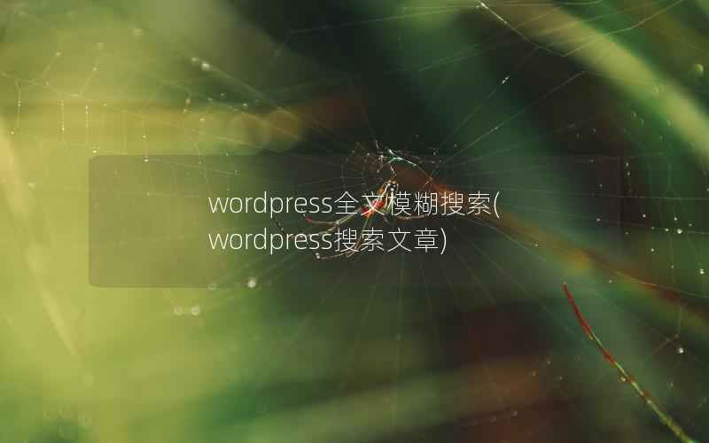 wordpress全文模糊搜索(wordpress搜索文章)