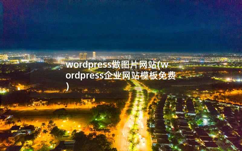 wordpress做图片网站(wordpress企业网站模板免费)
