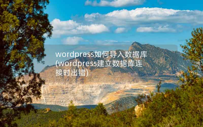 wordpress如何导入数据库(wordpress建立数据库连接时出错)