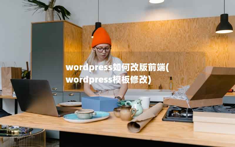 wordpress如何改版前端(wordpress模板修改)