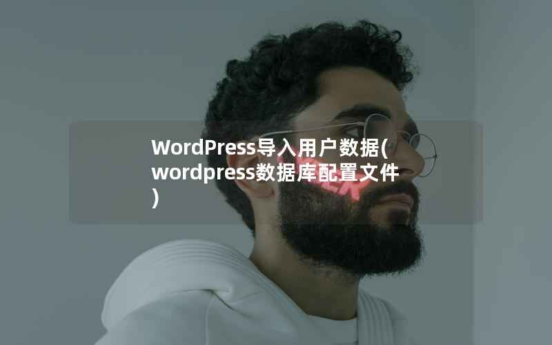 WordPress导入用户数据(wordpress数据库配置文件)