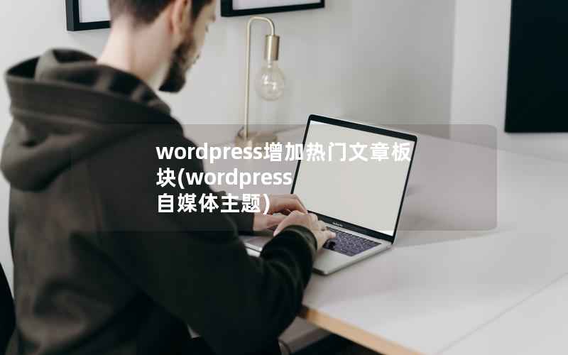 wordpress增加热门文章板块(wordpress 自媒体主题)