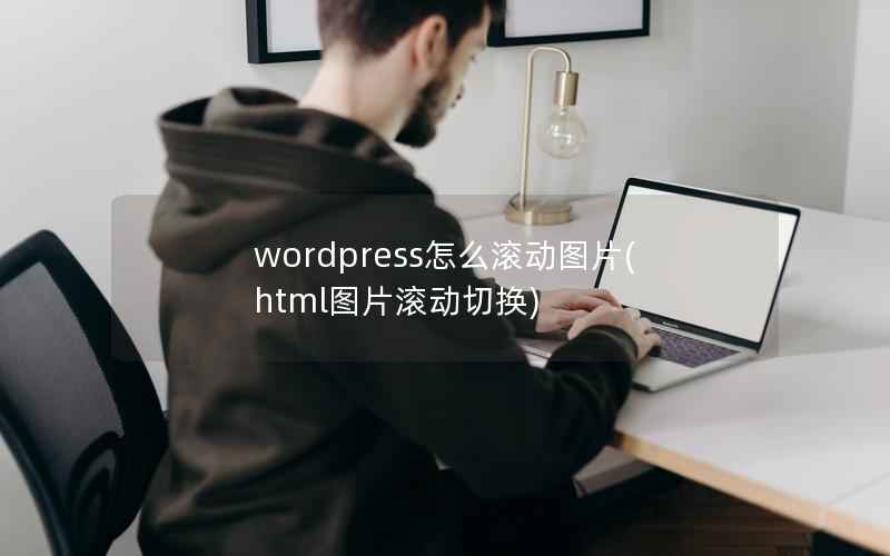 wordpress怎么滚动图片(html图片滚动切换)