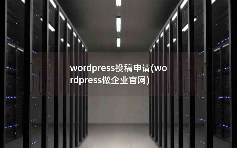 wordpress投稿申请(wordpress做企业官网)