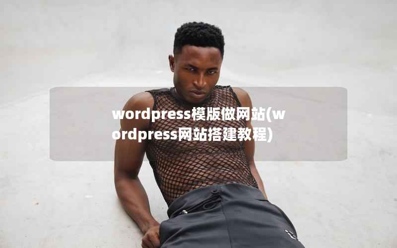 wordpress模版做网站(wordpress网站搭建教程)