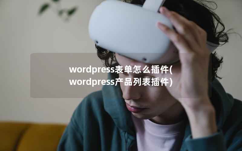 wordpress表单怎么插件(wordpress产品列表插件)