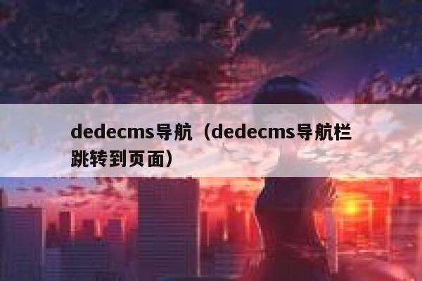 dedecms导航（dedecms导航栏跳转到页面）