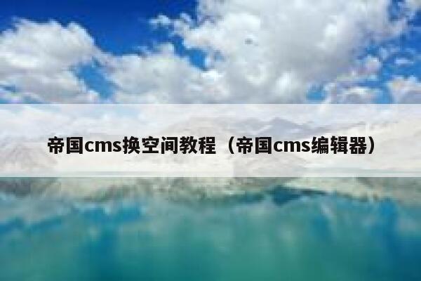 帝国cms换空间教程（帝国cms编辑器）