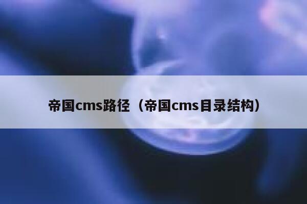 帝国cms路径（帝国cms目录结构）