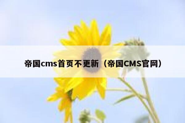 帝国cms首页不更新（帝国CMS官网）