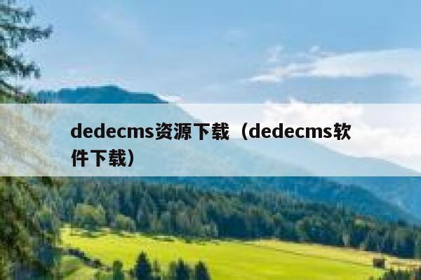 dedecms资源下载（dedecms软件下载）