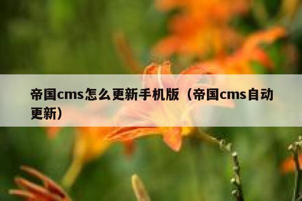 帝国cms怎么更新手机版（帝国cms自动更新）