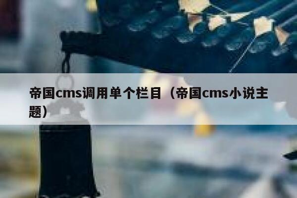 帝国cms调用单个栏目（帝国cms小说主题）