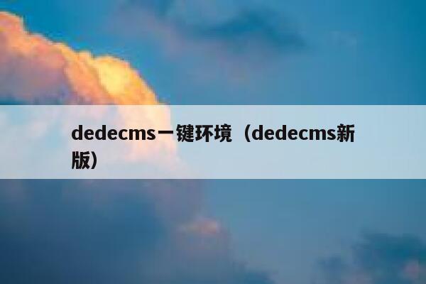 dedecms一键环境（dedecms新版）