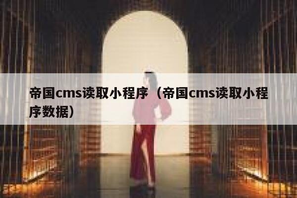 帝国cms读取小程序（帝国cms读取小程序数据）
