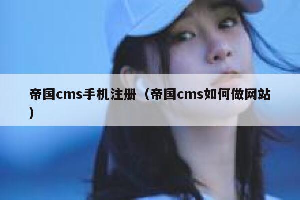帝国cms手机注册（帝国cms如何做网站）