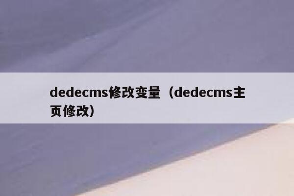 dedecms修改变量（dedecms主页修改）