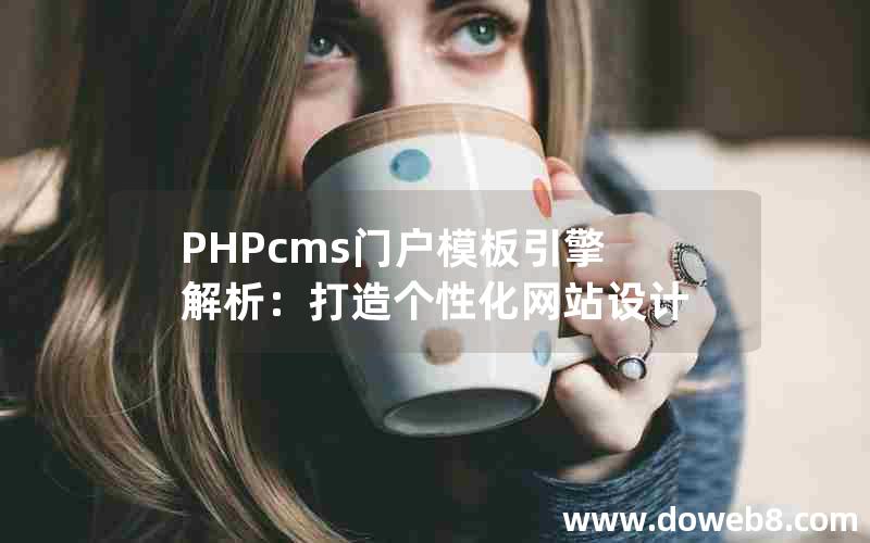 PHPcms门户模板引擎解析：打造个性化网站设计