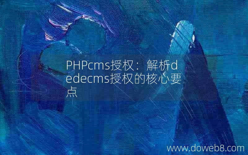 PHPcms授权：解析dedecms授权的核心要点