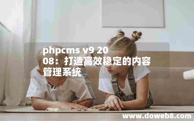 phpcms v9 2008：打造高效稳定的内容管理系统