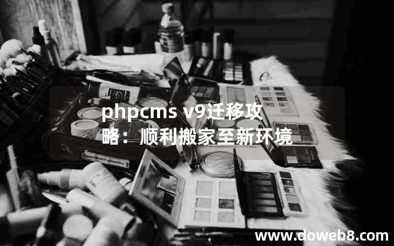 phpcms v9迁移攻略：顺利搬家至新环境