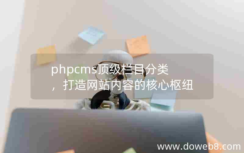 phpcms顶级栏目分类，打造网站内容的核心枢纽