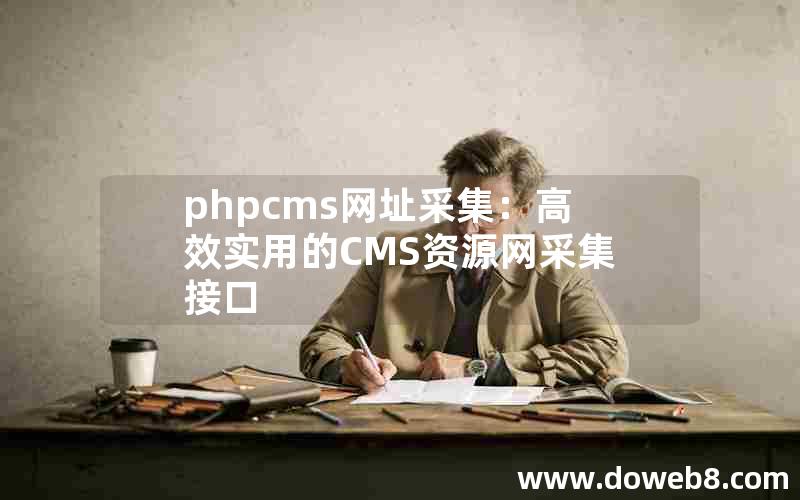 phpcms网址采集：高效实用的CMS资源网采集接口