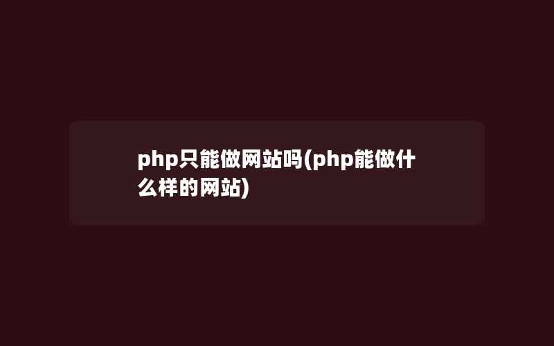 php只能做网站吗(php能做什么样的网站)